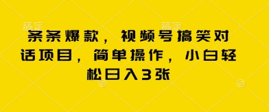 条条爆款，视频号搞笑对话项目，简单操作，小白轻松日入3张-聚成轻创