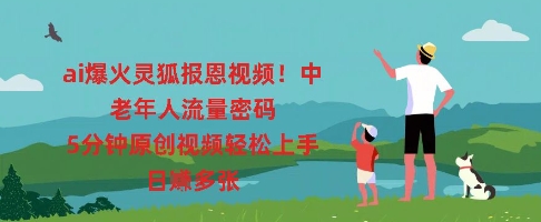 ai爆火灵狐报恩视频，中老年人流量密码，5分钟原创视频轻松上手，日入多张-聚成轻创