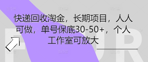 快递回收淘金，长期项目，人人可做，单号保底30-50+，个人工作室可放大-聚成轻创
