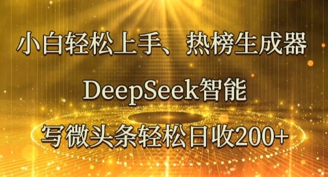 小白轻松上手热榜生成器，DeepSeek智能写微头条轻松日收2张-聚成轻创