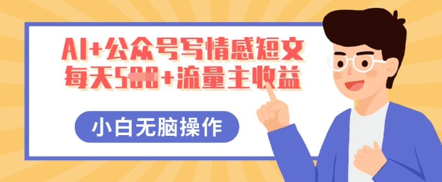 AI+公众号写情感短文，每天5张+流量主收益，多号矩阵无脑操作，小白轻松上手，保姆级教程-聚成轻创