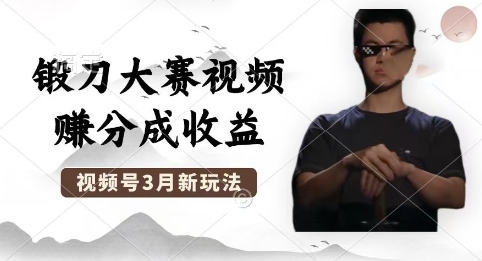 制作锻刀大赛视频，撸视频号分成计划收益，操作简单，轻松月入过W-聚成轻创
