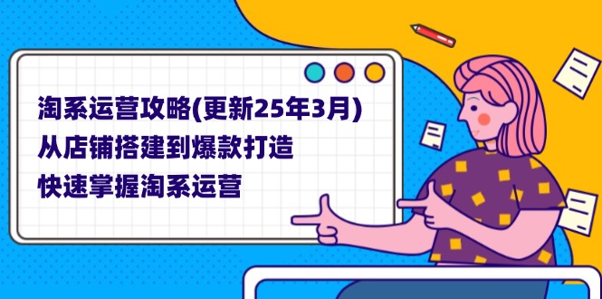 （14190期）淘系运营攻略(更新25年3月) 从店铺搭建到爆款打造，快速掌握淘系运营-聚成轻创
