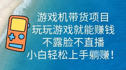 游戏机带货项目，玩玩游戏就能挣钱，不露脸不直播，小白轻松上手-聚成轻创