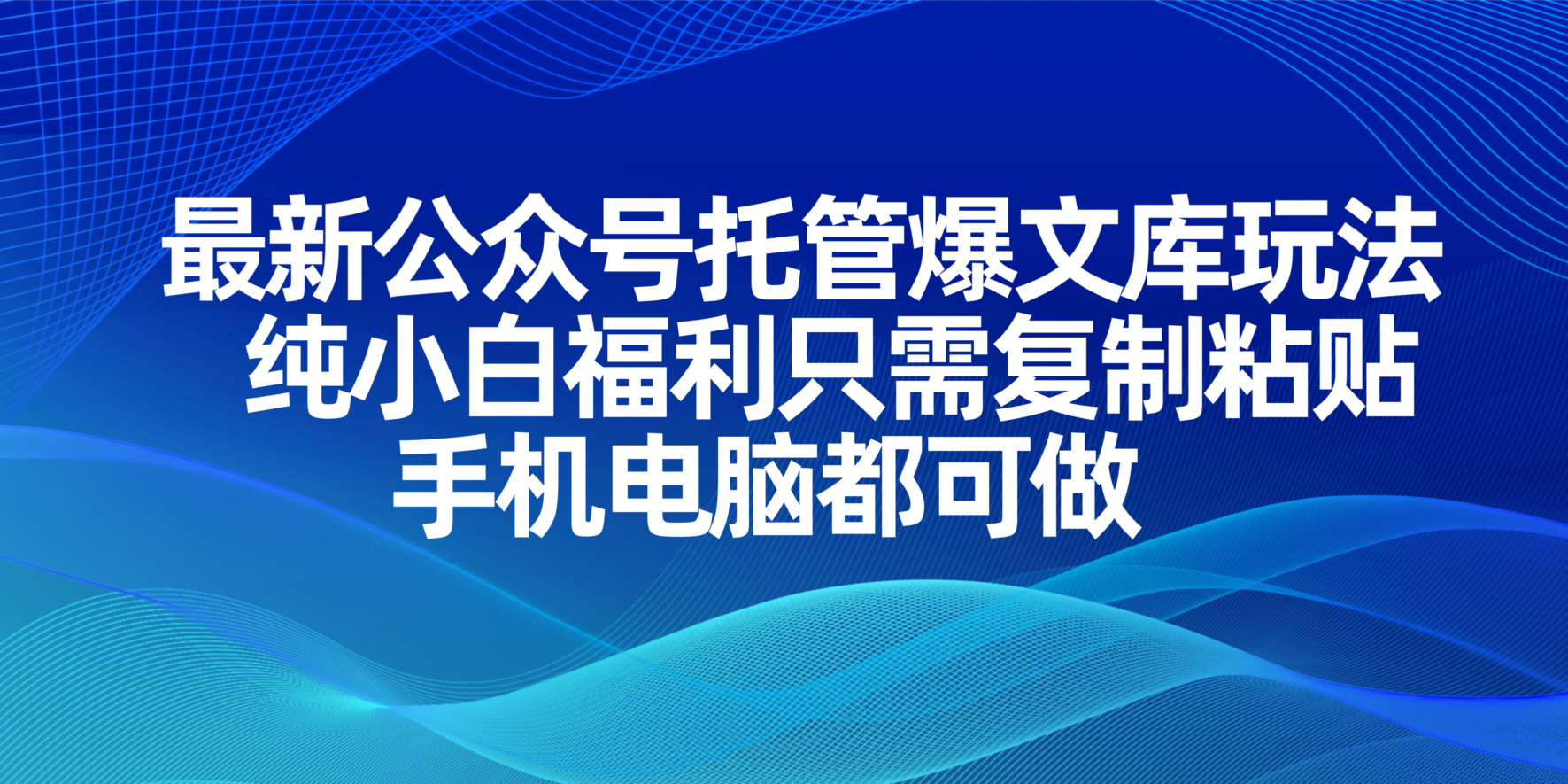 （14235期）最新公众号托管爆文库玩法，纯小白福利只需复制粘贴，手机电脑都可做-聚成轻创