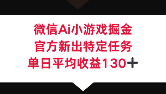 微信AI小游戏掘金，官方新出特定任务，单日平均收益130+-聚成轻创