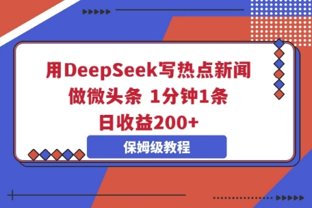 用DeepSeek写热点新闻做微头条，1分钟1条，日收益2张-聚成轻创