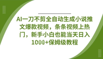 AI一刀不剪全自动生成小说推文爆款视频，条条视频上热门，新手小白也能当天日入数张-聚成轻创