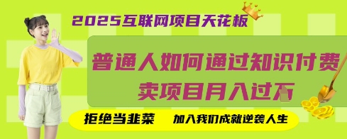 2025互联网项目天花板，普通人如何通过知识付费卖项目月入过W，拒绝当韭菜【揭秘】-聚成轻创