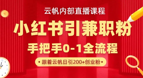 云帆内部直播课，小红书引流兼职粉教程，日引500+月变现过W-聚成轻创