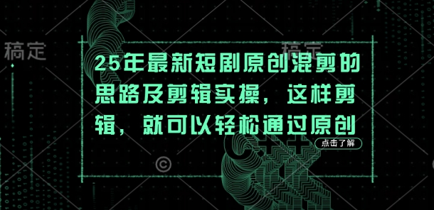 25年最新短剧原创混剪的思路及剪辑实操，这样剪辑，就可以轻松通过原创-聚成轻创