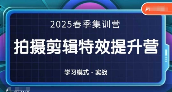 2025春季拍剪全能集训营，拍摄剪辑特效提升营-聚成轻创
