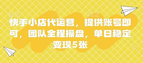 快手小店代运营，提供账号即可，团队全程操盘，单日稳定变现5张【揭秘】-聚成轻创